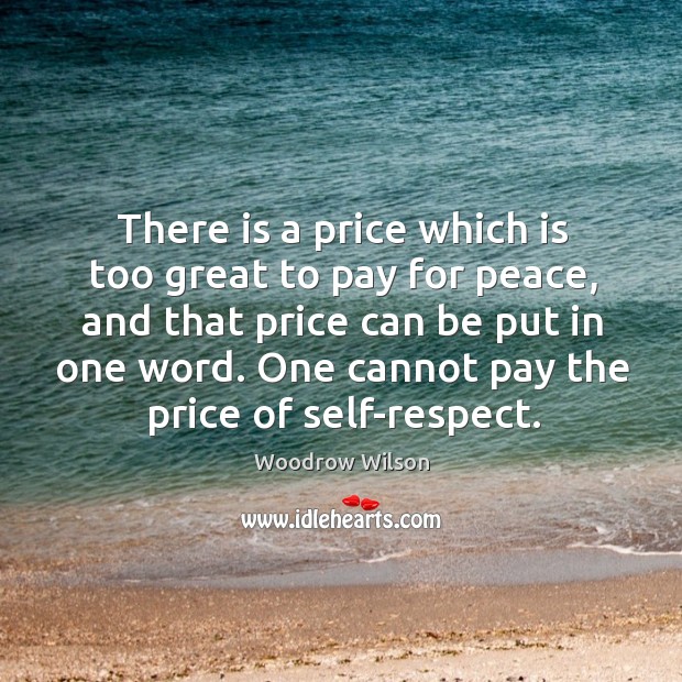 There is a price which is too great to pay for peace, Woodrow Wilson Picture Quote