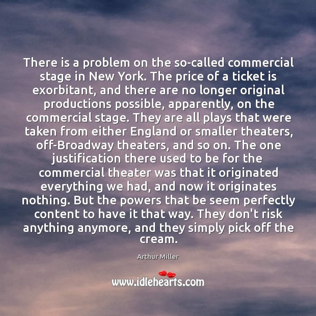 There is a problem on the so-called commercial stage in New York. Arthur Miller Picture Quote