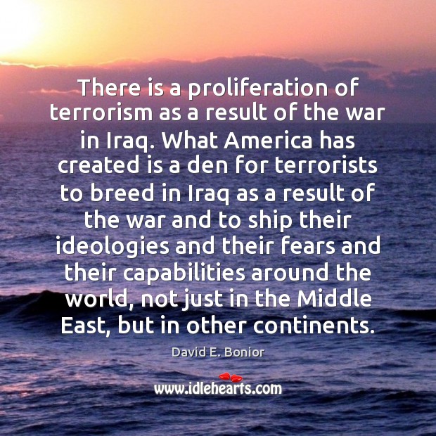 There is a proliferation of terrorism as a result of the war David E. Bonior Picture Quote