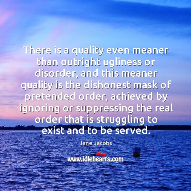 There is a quality even meaner than outright ugliness or disorder Image