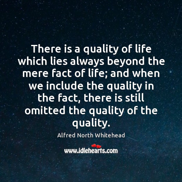 There is a quality of life which lies always beyond the mere Alfred North Whitehead Picture Quote