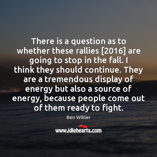 There is a question as to whether these rallies [2016] are going to Ben Wikler Picture Quote