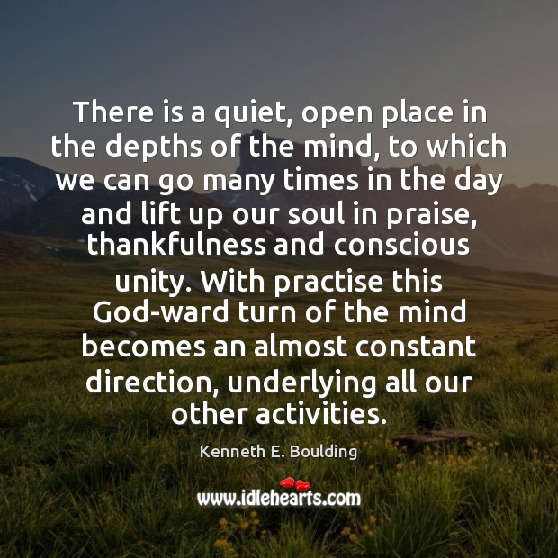 There is a quiet, open place in the depths of the mind, Kenneth E. Boulding Picture Quote