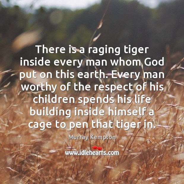 There is a raging tiger inside every man whom God put on Murray Kempton Picture Quote