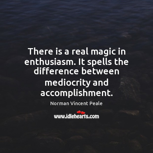 There is a real magic in enthusiasm. It spells the difference between Norman Vincent Peale Picture Quote