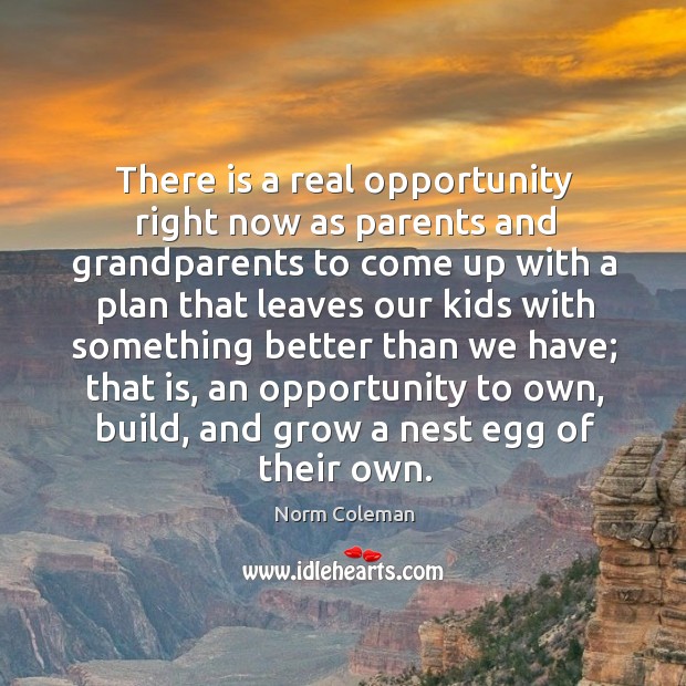 There is a real opportunity right now as parents and grandparents Norm Coleman Picture Quote