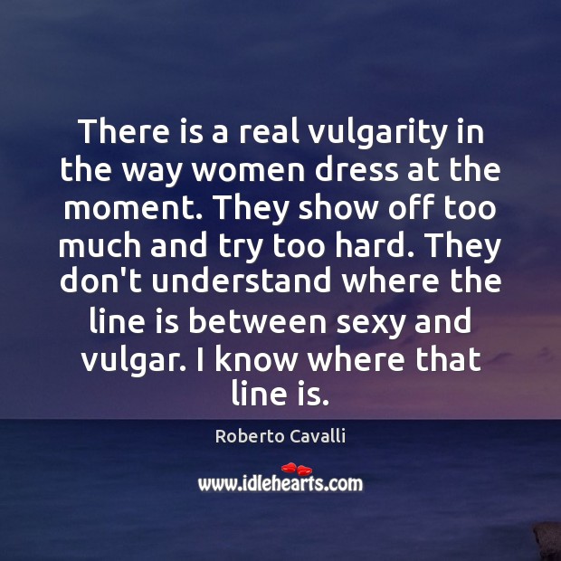 There is a real vulgarity in the way women dress at the Roberto Cavalli Picture Quote