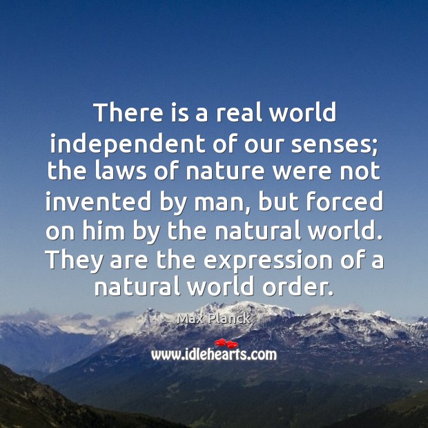 There is a real world independent of our senses; the laws of Max Planck Picture Quote