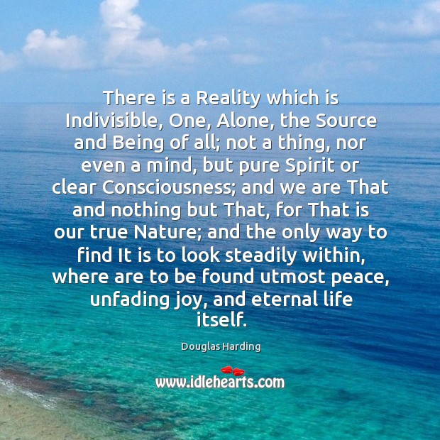There is a Reality which is Indivisible, One, Alone, the Source and Douglas Harding Picture Quote