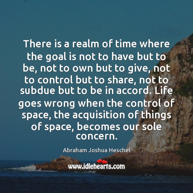 There is a realm of time where the goal is not to Abraham Joshua Heschel Picture Quote