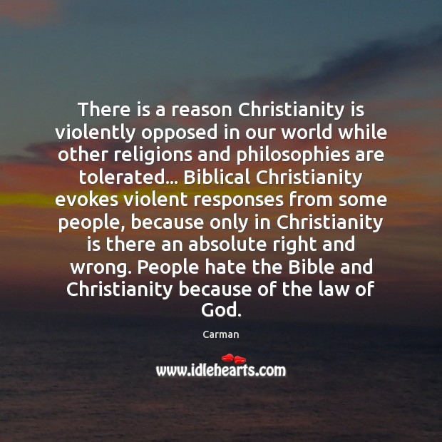 There is a reason Christianity is violently opposed in our world while Carman Picture Quote