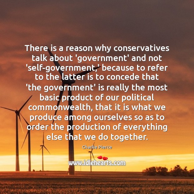 There is a reason why conservatives talk about ‘government’ and not ‘self-government, Government Quotes Image