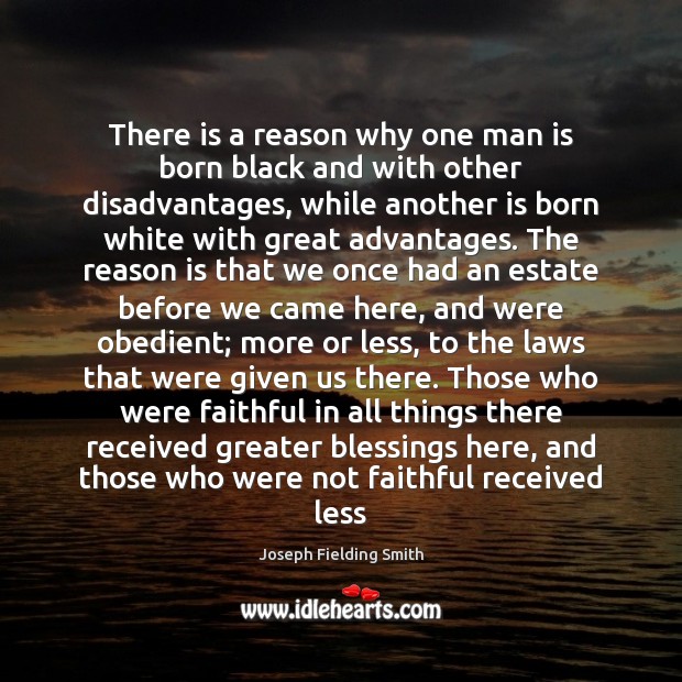 There is a reason why one man is born black and with Joseph Fielding Smith Picture Quote