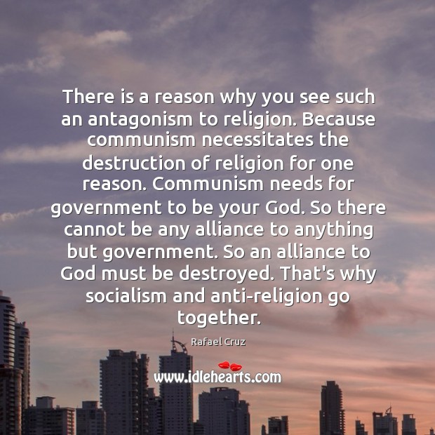 There is a reason why you see such an antagonism to religion. Rafael Cruz Picture Quote