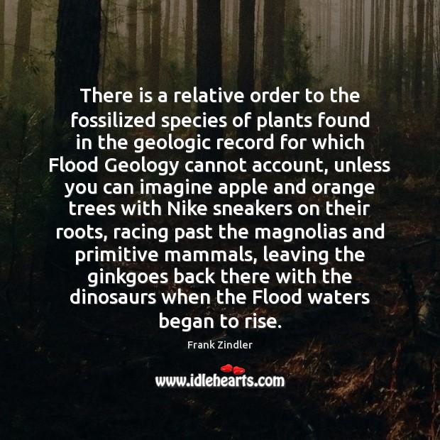 There is a relative order to the fossilized species of plants found Frank Zindler Picture Quote