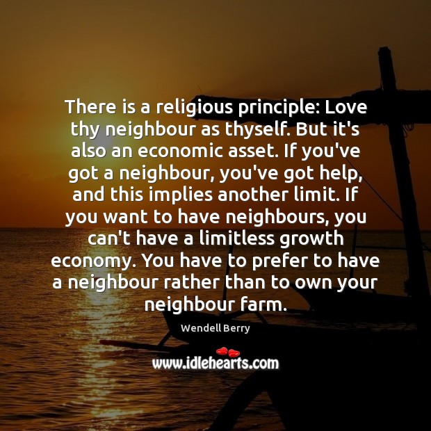 There is a religious principle: Love thy neighbour as thyself. But it’s Wendell Berry Picture Quote