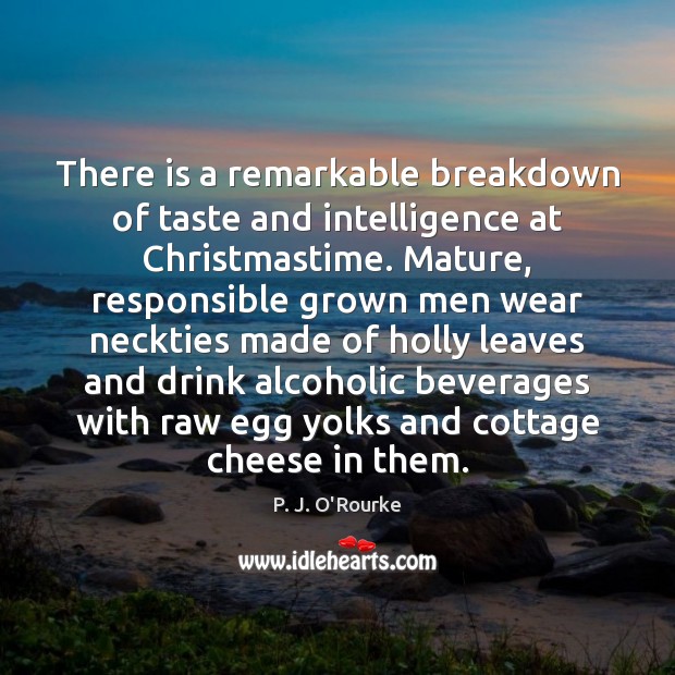 There is a remarkable breakdown of taste and intelligence at Christmastime. Mature, P. J. O’Rourke Picture Quote