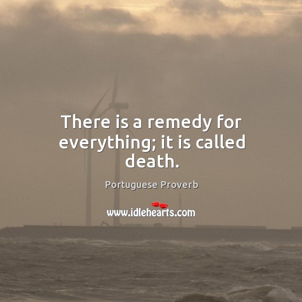 There is a remedy for everything; it is called death. Portuguese Proverbs Image