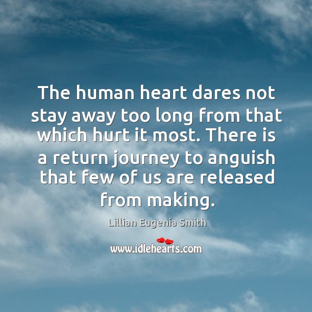 There is a return journey to anguish that few of us are released from making. Lillian Eugenia Smith Picture Quote