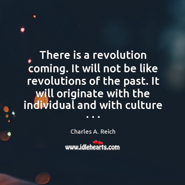 There is a revolution coming. It will not be like revolutions of Charles A. Reich Picture Quote