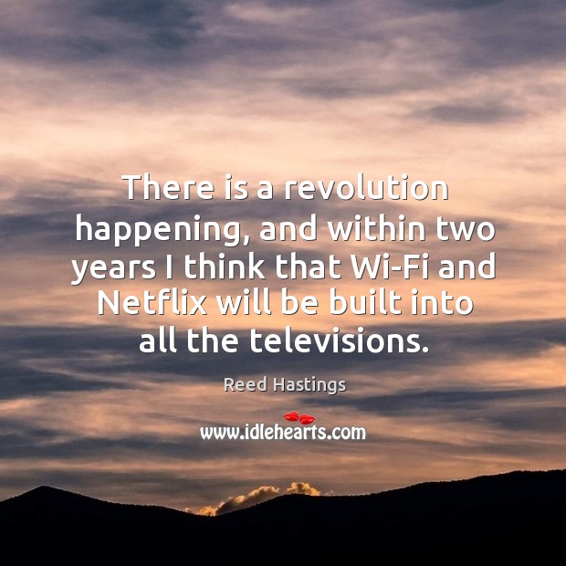 There is a revolution happening, and within two years I think that Reed Hastings Picture Quote