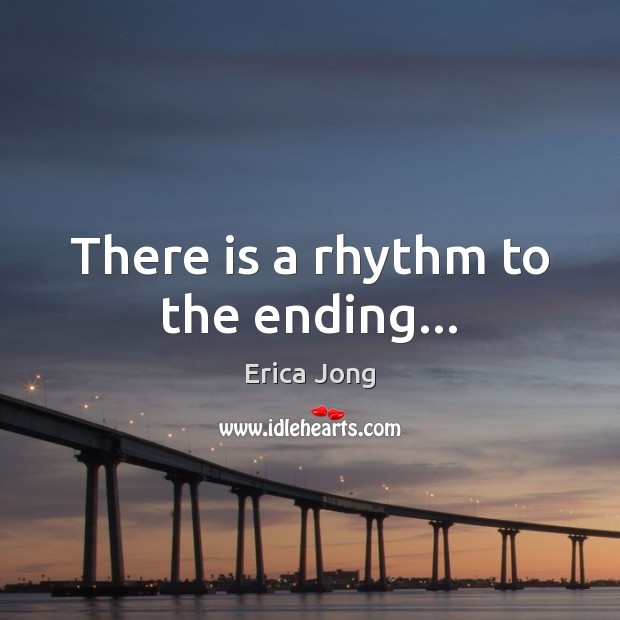 There is a rhythm to the ending… Erica Jong Picture Quote