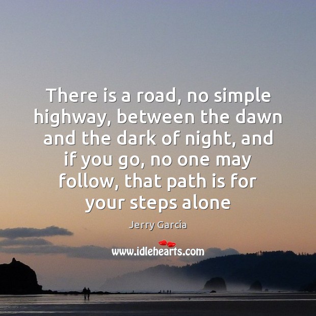 There is a road, no simple highway, between the dawn and the Jerry Garcia Picture Quote