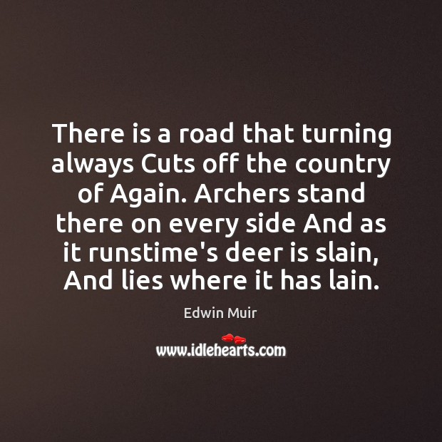 There is a road that turning always Cuts off the country of Edwin Muir Picture Quote