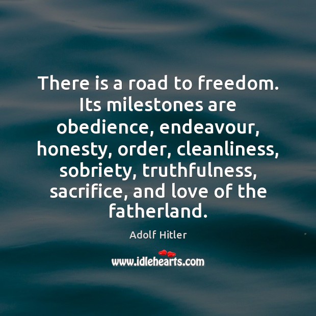 There is a road to freedom. Its milestones are obedience, endeavour, honesty, Adolf Hitler Picture Quote