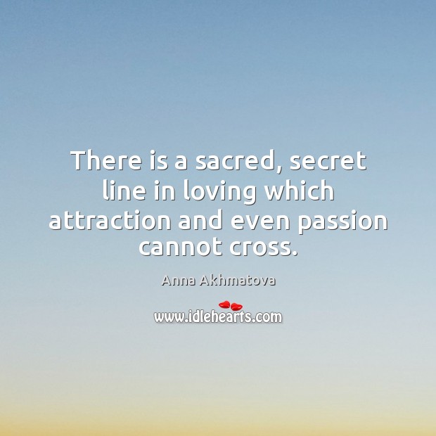 There is a sacred, secret line in loving which attraction and even passion cannot cross. Anna Akhmatova Picture Quote