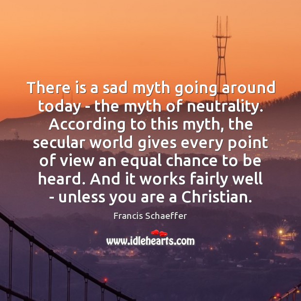 There is a sad myth going around today – the myth of Francis Schaeffer Picture Quote