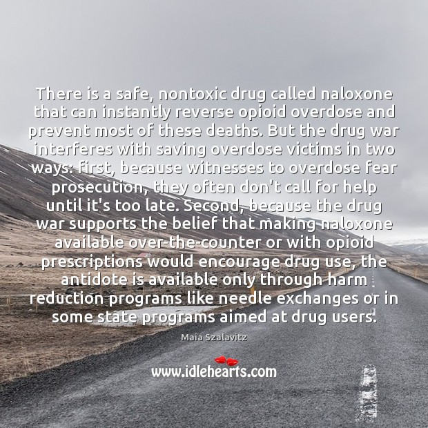 There is a safe, nontoxic drug called naloxone that can instantly reverse Maia Szalavitz Picture Quote
