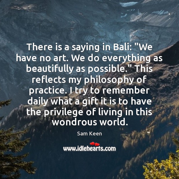 There is a saying in Bali: “We have no art. We do Image