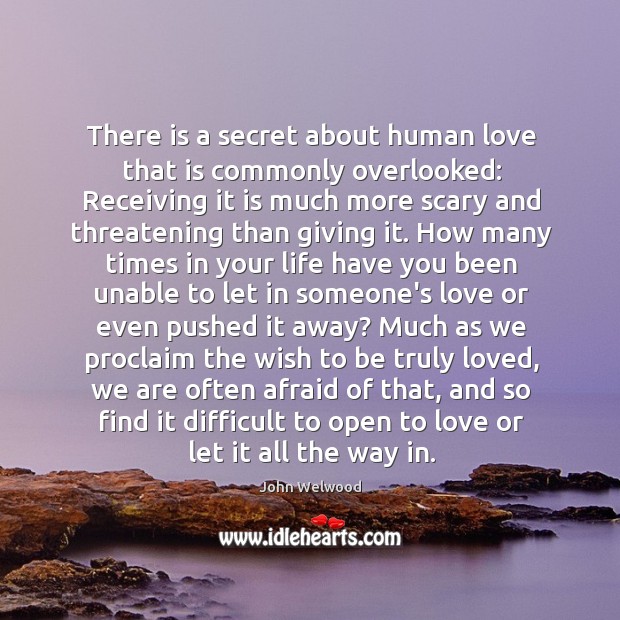 There is a secret about human love that is commonly overlooked: Receiving John Welwood Picture Quote