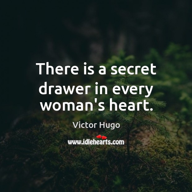 There is a secret drawer in every woman’s heart. Victor Hugo Picture Quote