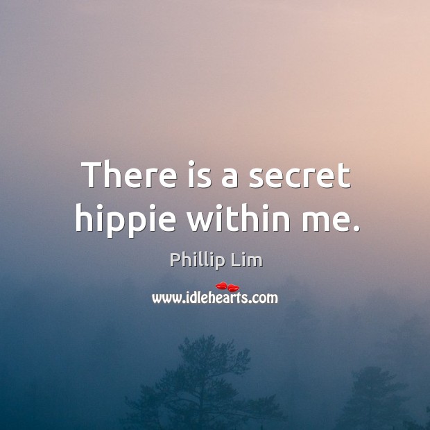 There is a secret hippie within me. Phillip Lim Picture Quote