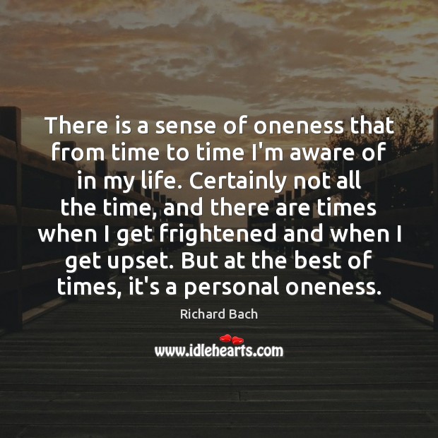 There is a sense of oneness that from time to time I’m Richard Bach Picture Quote
