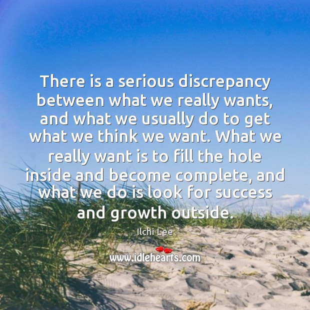 There is a serious discrepancy between what we really wants, and what Ilchi Lee Picture Quote
