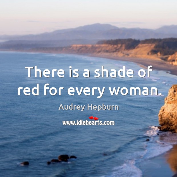 There is a shade of red for every woman. Audrey Hepburn Picture Quote