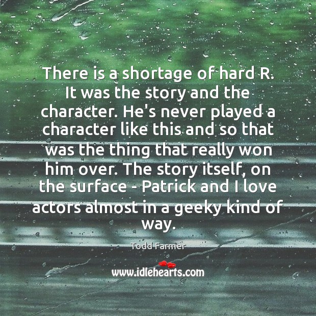 There is a shortage of hard R. It was the story and Todd Farmer Picture Quote