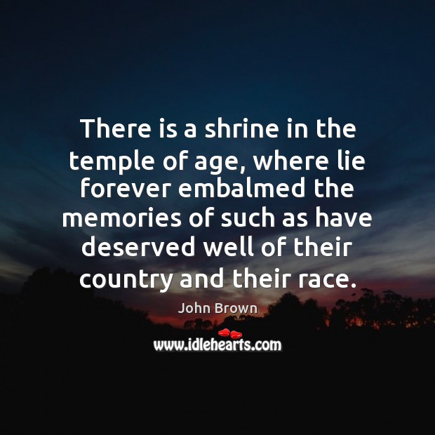 There is a shrine in the temple of age, where lie forever John Brown Picture Quote