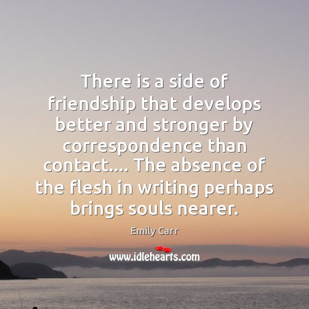 There is a side of friendship that develops better and stronger by Emily Carr Picture Quote