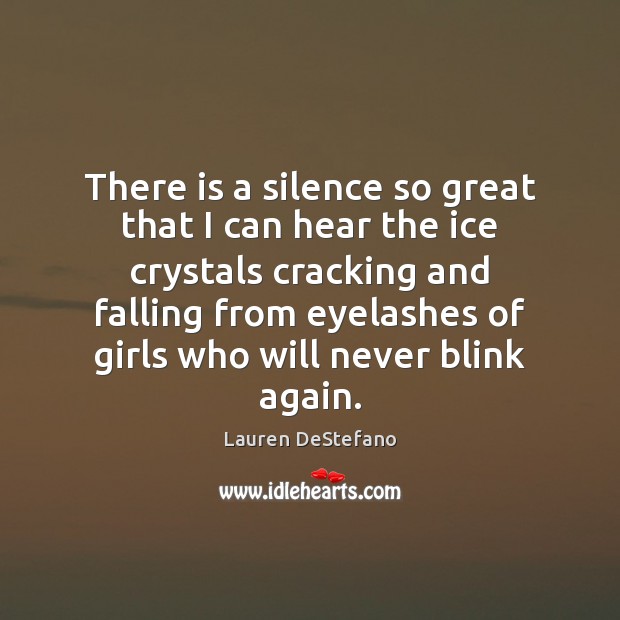 There is a silence so great that I can hear the ice Lauren DeStefano Picture Quote