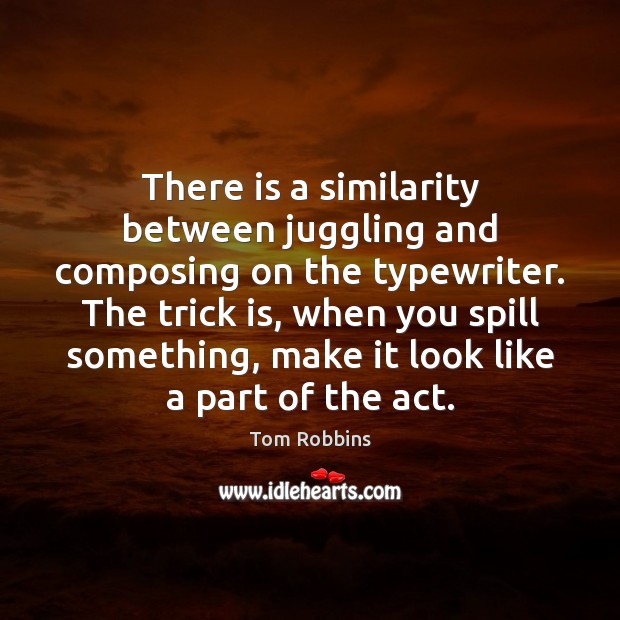 There is a similarity between juggling and composing on the typewriter. The Tom Robbins Picture Quote