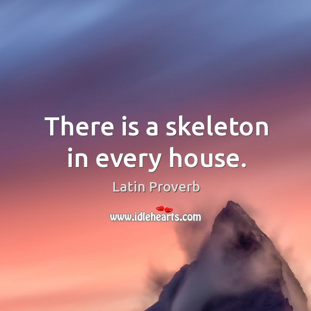 There is a skeleton in every house. Latin Proverbs Image