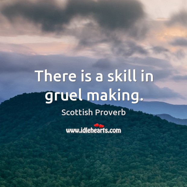 There is a skill in gruel making. Scottish Proverbs Image