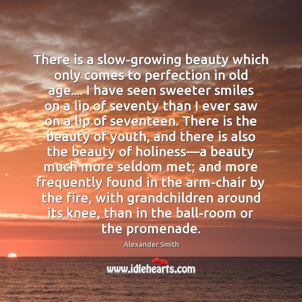 There is a slow-growing beauty which only comes to perfection in old Alexander Smith Picture Quote