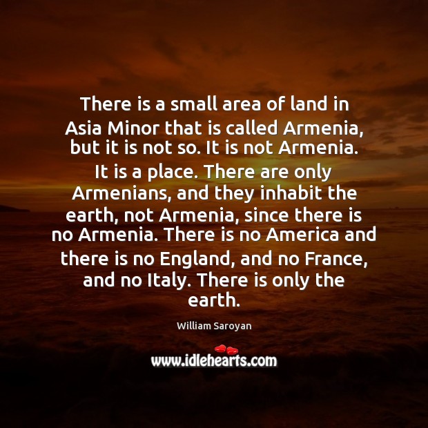 There is a small area of land in Asia Minor that is William Saroyan Picture Quote