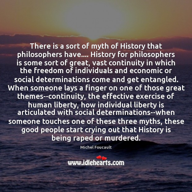 There is a sort of myth of History that philosophers have…. History Image