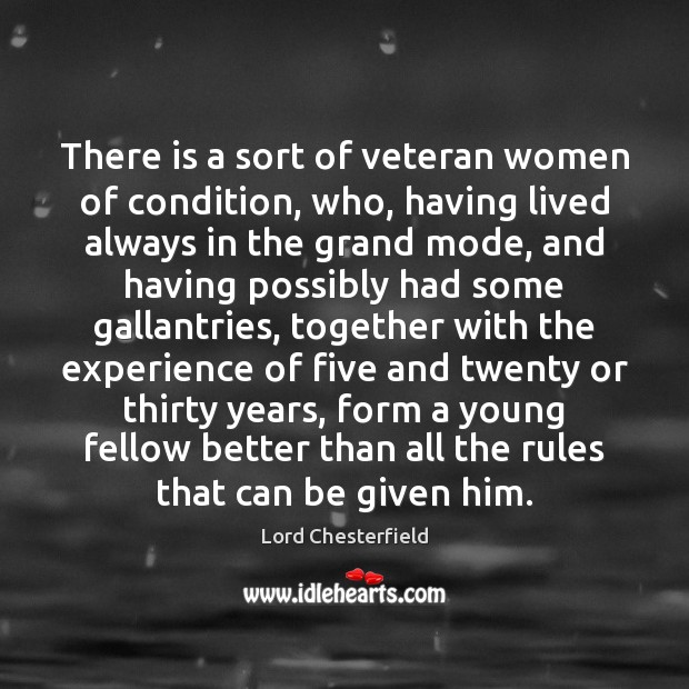 There is a sort of veteran women of condition, who, having lived Lord Chesterfield Picture Quote